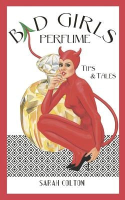 Bad Girls Perfume: Tips & Tales by Colton, Sarah