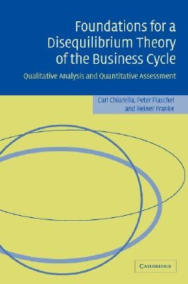 Foundations for a Disequilibrium Theory of the Business Cycle by Chiarella, Carl