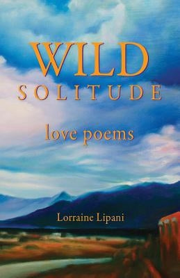 Wild Solitude: Love Poems by Lipani, Lorraine