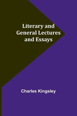 Literary and General Lectures and Essays by Kingsley, Charles