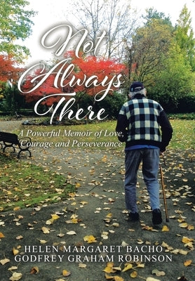 Not Always There: A Powerful Memoir of Love, Courage and Perseverance by Bacho, Helen Margaret