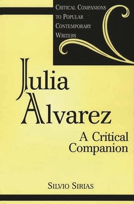 Julia Alvarez: A Critical Companion by Sirias, Silvio