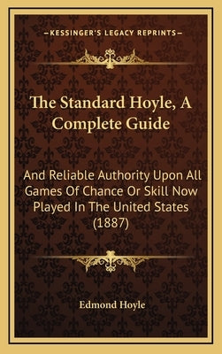 The Standard Hoyle, A Complete Guide: And Reliable Authority Upon All Games Of Chance Or Skill Now Played In The United States (1887) by Hoyle, Edmond