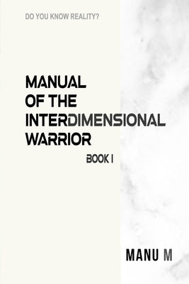 Manual of the Interdimensional Warrior, Book 1 by M, Manu