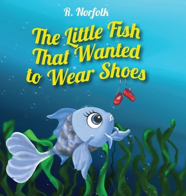 The Little Fish That Wanted To Wear Shoes by Norfolk, R.