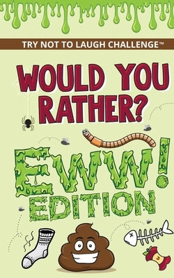 The Try Not to Laugh Challenge - Would Your Rather? - EWW Edition: Funny, Silly, Wacky, Wild, and Completely Eww Worthy Scenarios for Boys, Girls, Kid by Crazy Corey