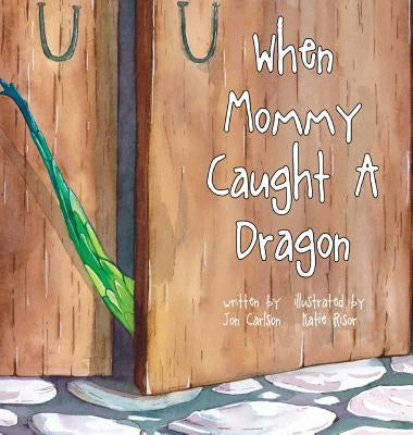 When Mommy Caught A Dragon by Carlson, Jon