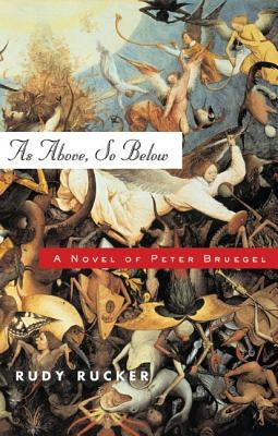 As Above, So Below: A Novel of Peter Bruegel by Rucker, Rudy