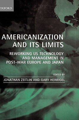 Americanization and Its Limits: Reworking Us Technology and Management in Post-War Europe and Japan by Zeitlin, Jonathan