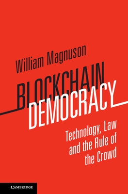 Blockchain Democracy: Technology, Law and the Rule of the Crowd by Magnuson, William