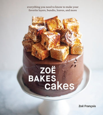 Zoë Bakes Cakes: Everything You Need to Know to Make Your Favorite Layers, Bundts, Loaves, and More [A Baking Book] by Fran&#231;ois, Zo&#235;