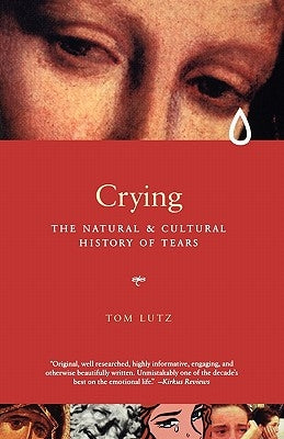 Crying: The Natural and Cultural History of Tears by Lutz, Tom