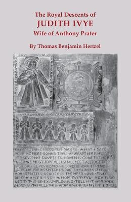 The Royal Descents of Judith Ivye, Wife of Anthony Prater by Hertzel, Thomas Benjamin