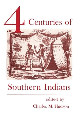Four Centuries of Southern Indians by Hudson, Charles M.