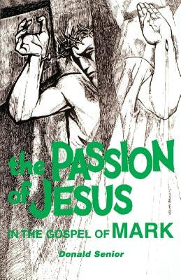 The Passion of Jesus in the Gospel of Mark by Senior, Donald P.