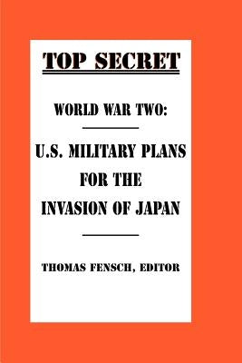 World War Two: U.S. Military Plans for the Invasion of Japan by Fensch, Thomas