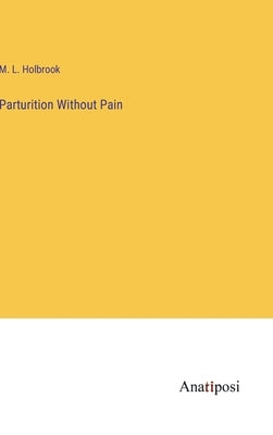 Parturition Without Pain by Holbrook, M. L.
