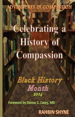 Celebrating a History of Compassion. Black History Month, 2014: Adventures in Compassion by Shyne, Rahbin