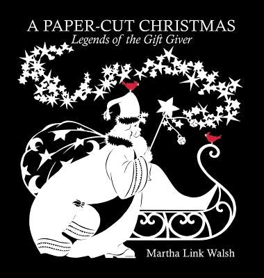 A Paper-Cut Christmas: Legends of the Gift Giver by Walsh, Martha Link