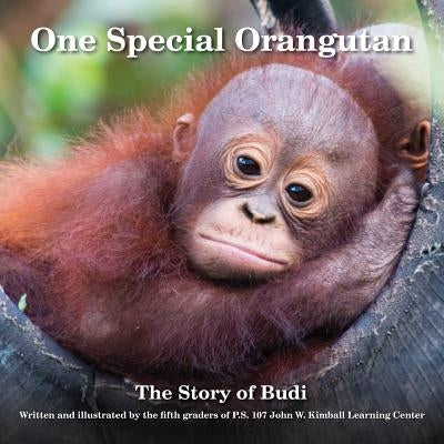 One Special Orangutan: The Story of Budi by The Fifth Graders of P. S. 107 John W. K