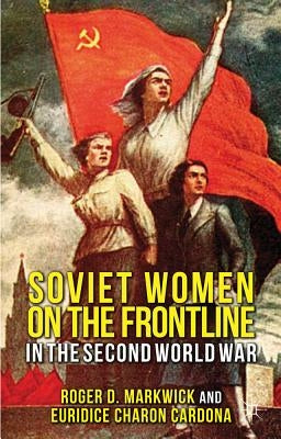 Soviet Women on the Frontline in the Second World War by Markwick, R.