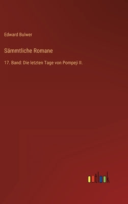 Sämmtliche Romane: 17. Band: Die letzten Tage von Pompeji II. by Bulwer, Edward