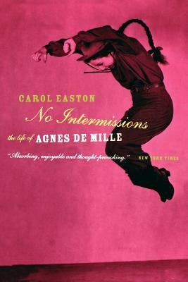 No Intermissions: The Life of Agnes de Mille by Easton, Carol