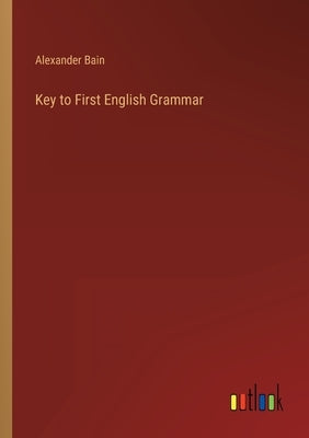 Key to First English Grammar by Bain, Alexander