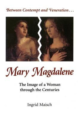 Mary Magdalene: The Image of a Woman Through the Centuries by Maisch, Ingrid