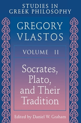 Studies in Greek Philosophy, Volume II: Socrates, Plato, and Their Tradition by Vlastos, Gregory