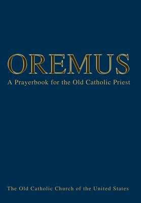 Oremus: A Prayerbook for the Old Catholic Priest by Queen, Bishop Andre J.