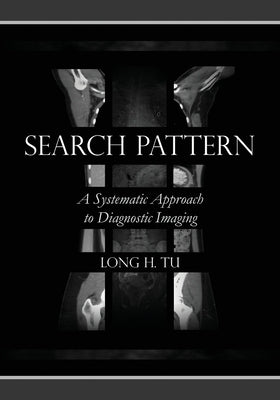 Search Pattern: A Systematic Approach to Diagnostic Imaging by Tu, Long H.