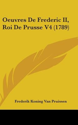 Oeuvres De Frederic II, Roi De Prusse V4 (1789) by Pruissen, Frederik Koning Van