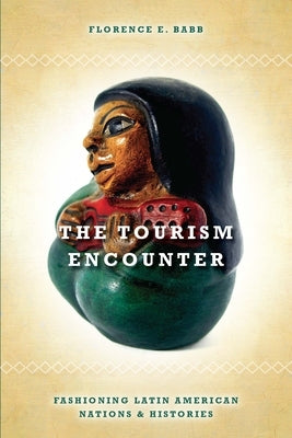 The Tourism Encounter: Fashioning Latin American Nations and Histories by Babb, Florence