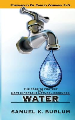 The Race to Protect Our Most Important Natural Resource: Water by Burlum, Samuel K.