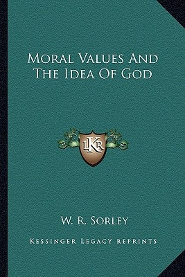 Moral Values and the Idea of God by Sorley, W. R.