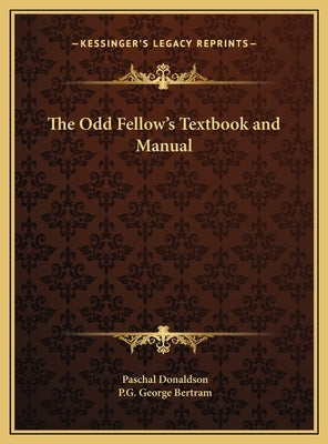 The Odd Fellow's Textbook and Manual by Donaldson, Paschal