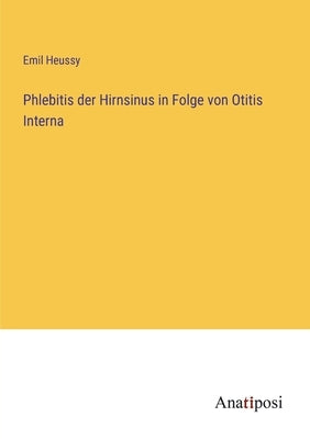 Phlebitis der Hirnsinus in Folge von Otitis Interna by Heussy, Emil