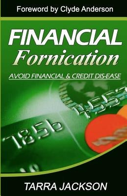 Financial Fornication: Avoid Financial & Credit Dis-Ease by Jackson, Tarra