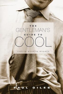 The Gentleman's Guide to Cool by Giles, Paul