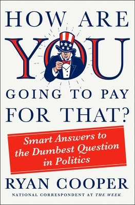 How Are You Going to Pay for That?: Smart Answers to the Dumbest Question in Politics by Cooper, Ryan