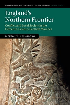 England's Northern Frontier: Conflict and Local Society in the Fifteenth-Century Scottish Marches by Armstrong, Jackson W.