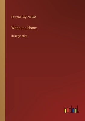 Without a Home: in large print by Roe, Edward Payson