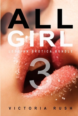 All Girl 3: Lesbian Erotica Bundle by Rush, Victoria