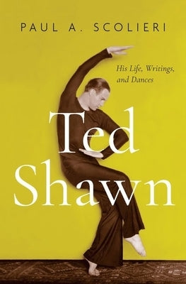Ted Shawn: His Life, Writings, and Dances by Scolieri, Paul A.
