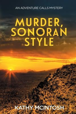 Murder, Sonoran Style: An Adventure Calls Mystery by McIntosh, Kathy