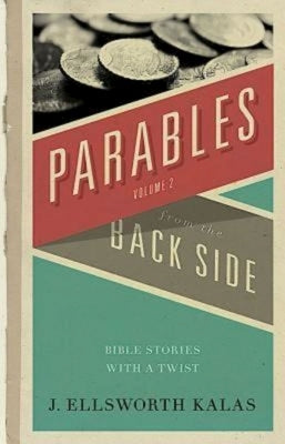 Parables from the Back Side Volume 2: Bible Stories with a Twist by Kalas, J. Ellsworth