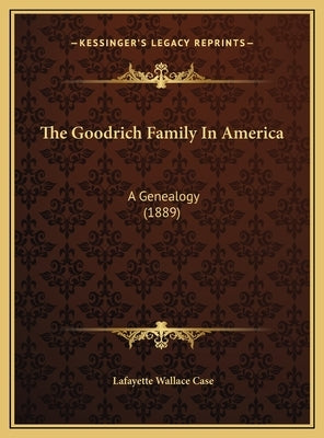The Goodrich Family In America: A Genealogy (1889) by Case, Lafayette Wallace