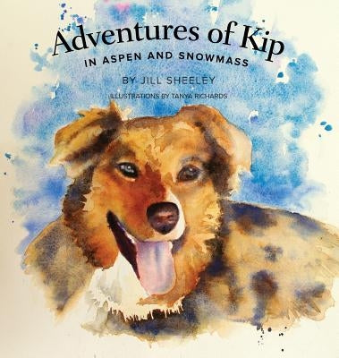 Adventures of Kip: in Aspen and Snowmass by Sheeley, Jill