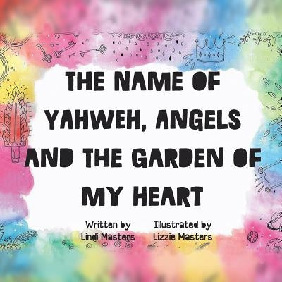 The name of Yahweh, Angels and the garden of my Heart by Masters, Lindi